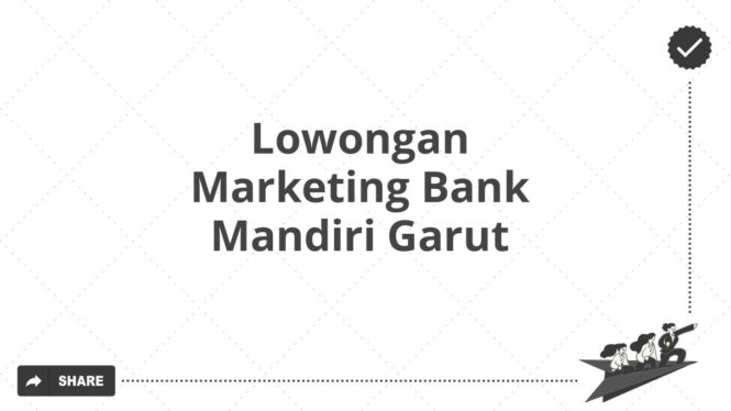 Lowongan Marketing Bank Mandiri Garut