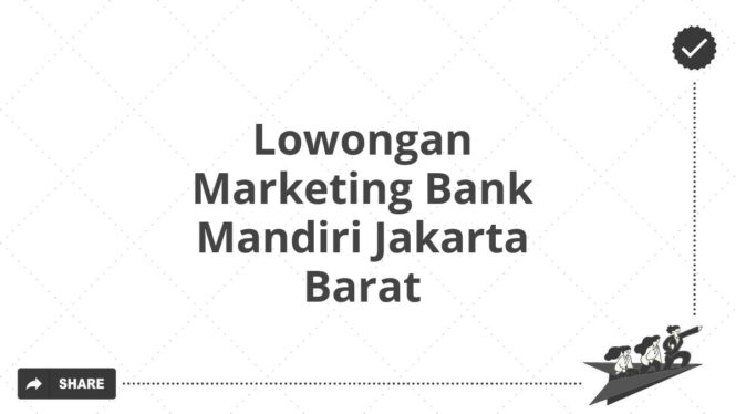 Lowongan Marketing Bank Mandiri Jakarta Barat