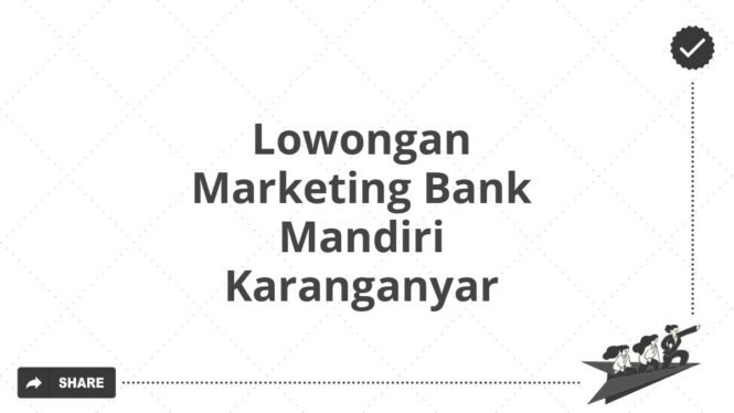 Lowongan Marketing Bank Mandiri Karanganyar