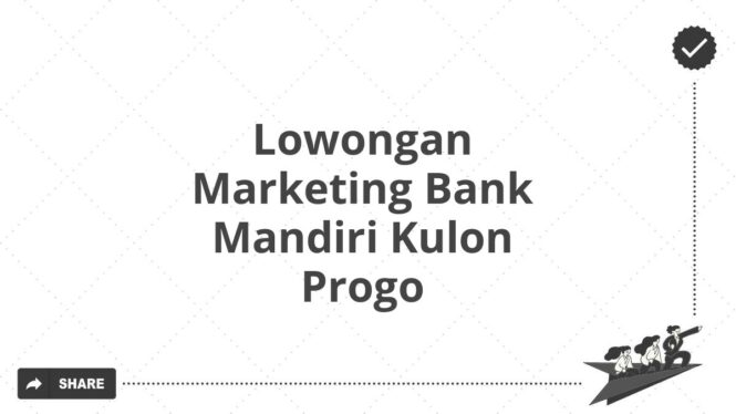 Lowongan Marketing Bank Mandiri Kulon Progo