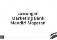 Lowongan Marketing Bank Mandiri Magetan