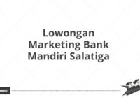 Lowongan Marketing Bank Mandiri Salatiga