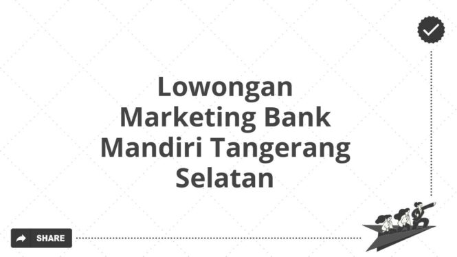 Lowongan Marketing Bank Mandiri Tangerang Selatan