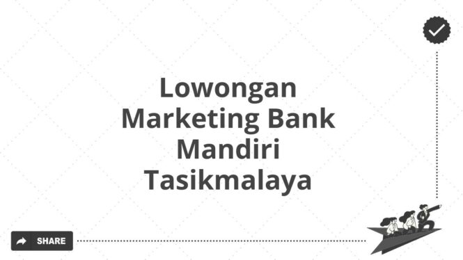 Lowongan Marketing Bank Mandiri Tasikmalaya