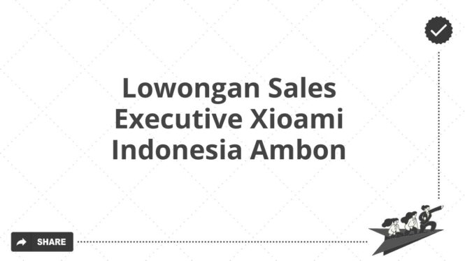 Lowongan Sales Executive Xioami Indonesia Ambon