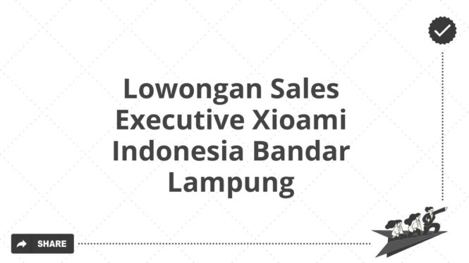 Lowongan Sales Executive Xioami Indonesia Bandar Lampung