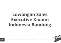 Lowongan Sales Executive Xioami Indonesia Bandung