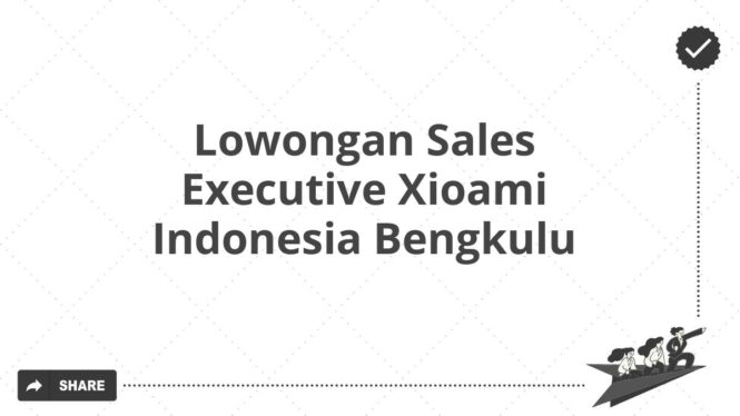 Lowongan Sales Executive Xioami Indonesia Bengkulu