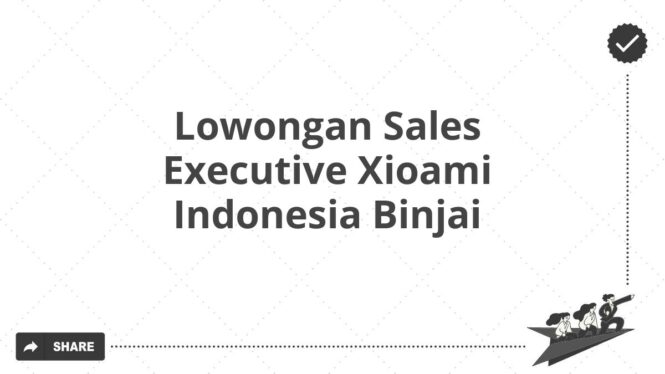 Lowongan Sales Executive Xioami Indonesia Binjai