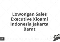 Lowongan Sales Executive Xioami Indonesia Jakarta Barat