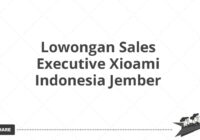 Lowongan Sales Executive Xioami Indonesia Jember