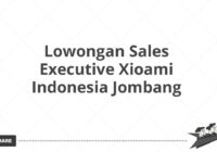 Lowongan Sales Executive Xioami Indonesia Jombang