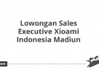 Lowongan Sales Executive Xioami Indonesia Madiun