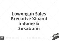 Lowongan Sales Executive Xioami Indonesia Sukabumi