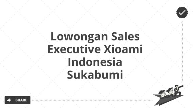 Lowongan Sales Executive Xioami Indonesia Sukabumi