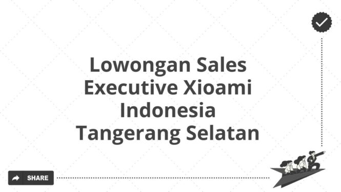 Lowongan Sales Executive Xioami Indonesia Tangerang Selatan