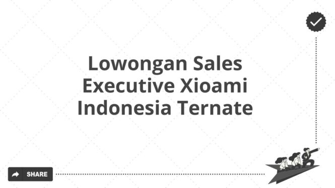 Lowongan Sales Executive Xioami Indonesia Ternate