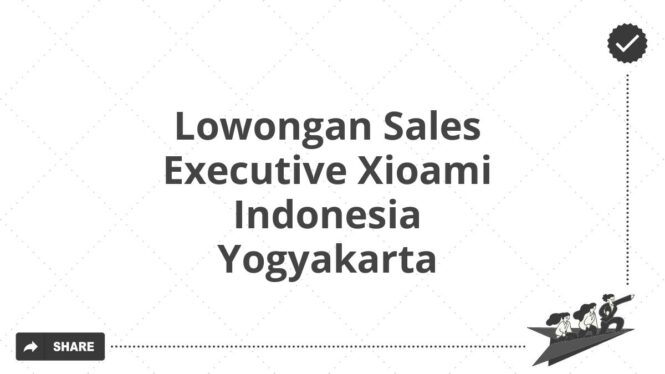 Lowongan Sales Executive Xioami Indonesia Yogyakarta