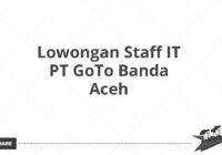 Lowongan Staff IT PT GoTo Banda Aceh