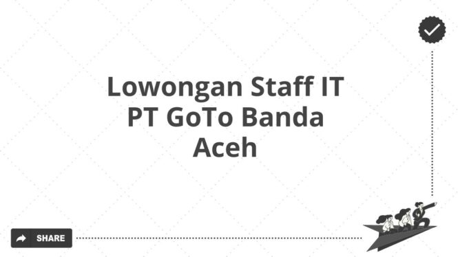 Lowongan Staff IT PT GoTo Banda Aceh