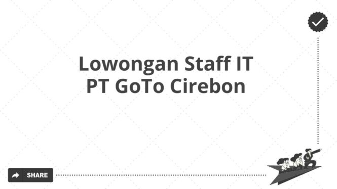 Lowongan Staff IT PT GoTo Cirebon