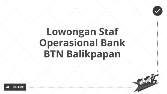 Lowongan Staf Operasional Bank BTN Balikpapan