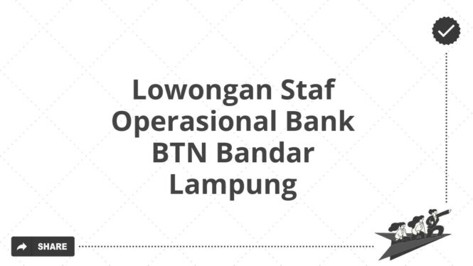 Lowongan Staf Operasional Bank BTN Bandar Lampung