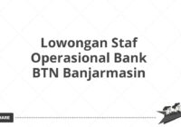 Lowongan Staf Operasional Bank BTN Banjarmasin