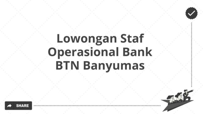 Lowongan Staf Operasional Bank BTN Banyumas