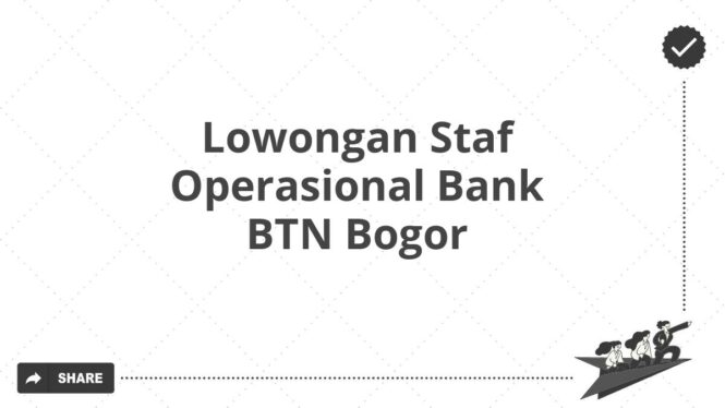 Lowongan Staf Operasional Bank BTN Bogor