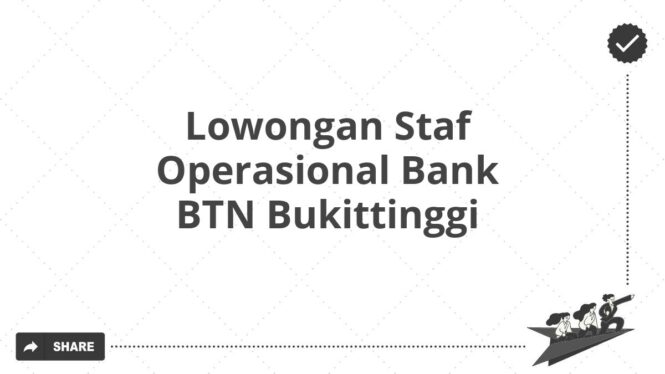 Lowongan Staf Operasional Bank BTN Bukittinggi