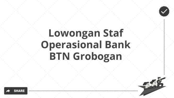 Lowongan Staf Operasional Bank BTN Grobogan