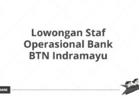 Lowongan Staf Operasional Bank BTN Indramayu