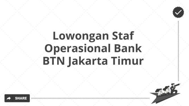 Lowongan Staf Operasional Bank BTN Jakarta Timur