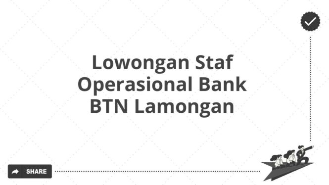 Lowongan Staf Operasional Bank BTN Lamongan