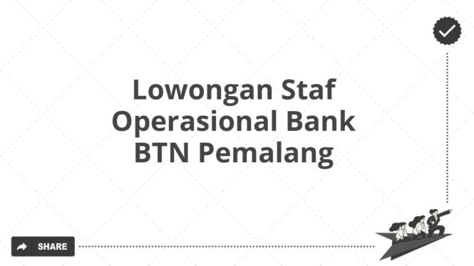 Lowongan Staf Operasional Bank BTN Pemalang