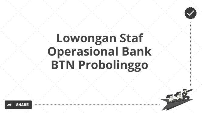 Lowongan Staf Operasional Bank BTN Probolinggo