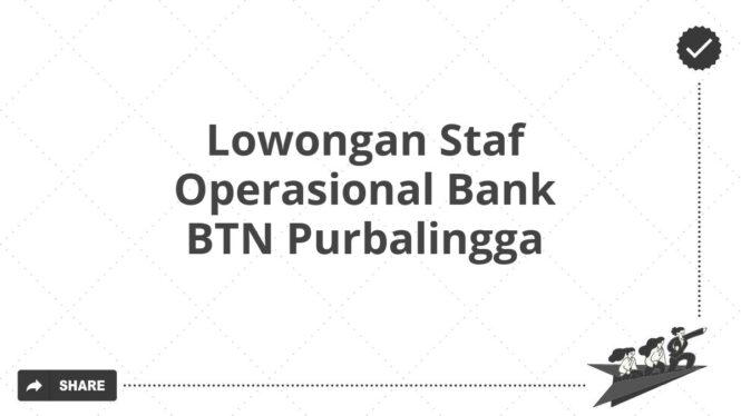 Lowongan Staf Operasional Bank BTN Purbalingga