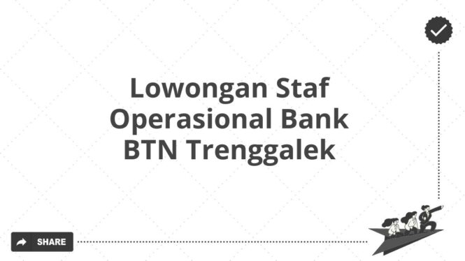 Lowongan Staf Operasional Bank BTN Trenggalek